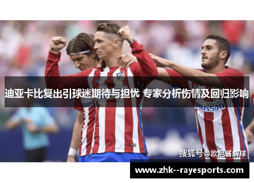 迪亚卡比复出引球迷期待与担忧 专家分析伤情及回归影响