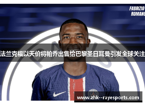 法兰克福以天价将帕乔出售给巴黎圣日耳曼引发全球关注 法兰克福以天价将帕乔出售给巴黎圣日耳曼引发全球关注